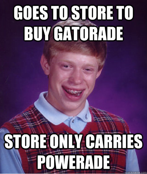 goes to store to buy gatorade store only carries powerade - Bad Luck Brian