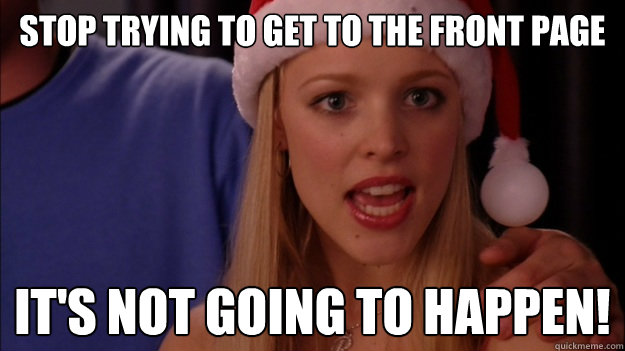 stop trying to get to the front page its not going to happe -
