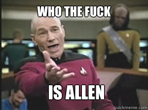 who the fuck is allen - Annoyed Picard