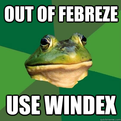 out of febreze use windex - Foul Bachelor Frog