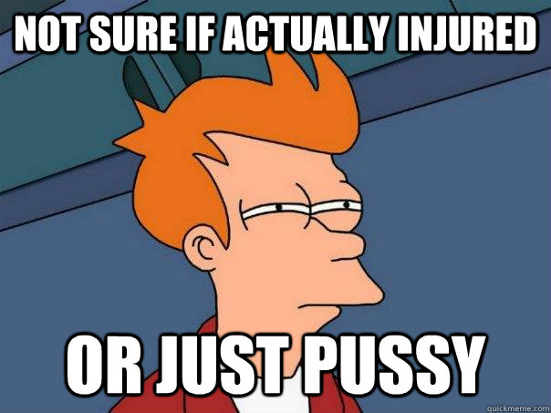 not sure if actually injured or just pussy - Futurama Fry