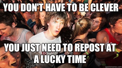 You dont have to be clever You just need to repost at a luck - Sudden Clarity Clarence