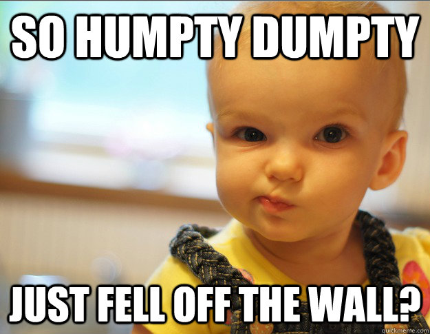 so humpty dumpty just fell off the wall - Skeptical kid