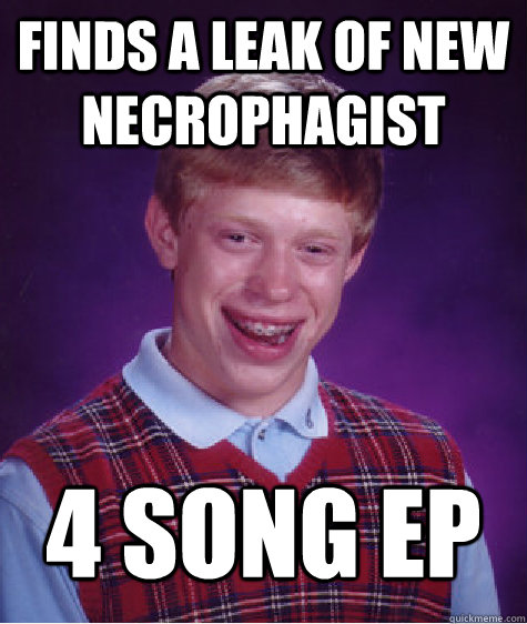 finds a leak of new necrophagist 4 song ep - Bad Luck Brian