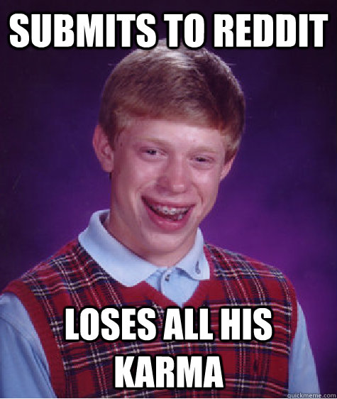 submits to reddit loses all his karma - Bad Luck Brian