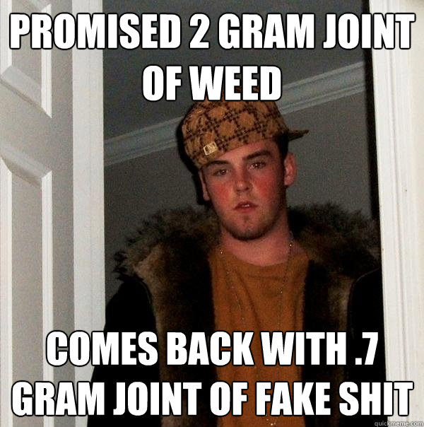 promised 2 gram joint of weed comes back with 7 gram joint - Scumbag Steve