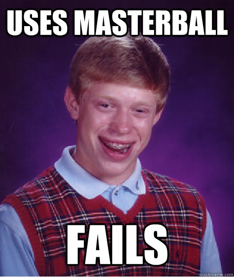 uses masterball fails - Bad Luck Brian