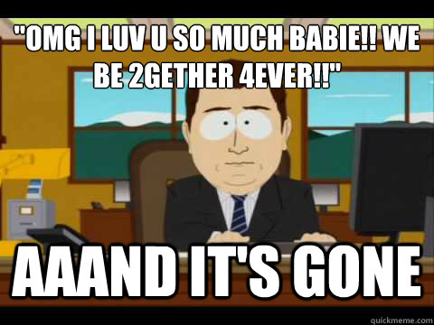 omg i luv u so much babie we be 2gether 4ever aaand it - And its gone