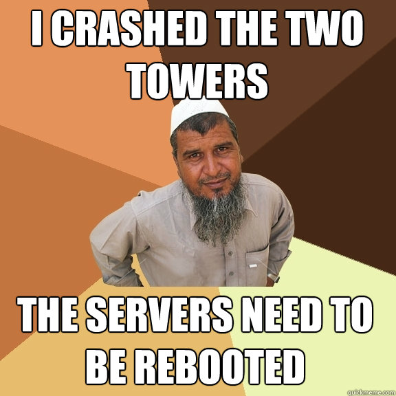 i crashed the two towers the servers need to be rebooted - Ordinary Muslim Man