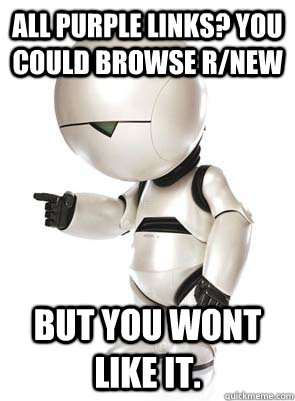 all purple links you could browse rnew but you wont like i - Marvin the Mechanically Depressed Robot