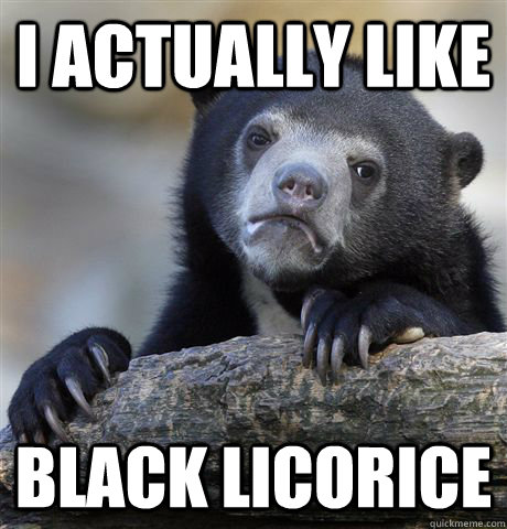 i actually like black licorice - Confession Bear