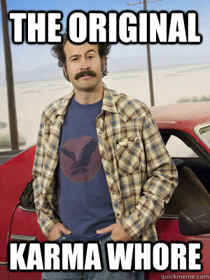 the original karma whore -