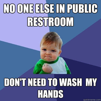 no one else in public restroom dont need to wash my hands - Success Kid