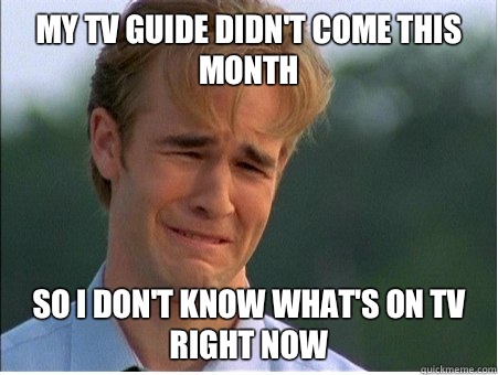 My TV guide didnt come this month so i dont know whats on tv - 1990s Problems