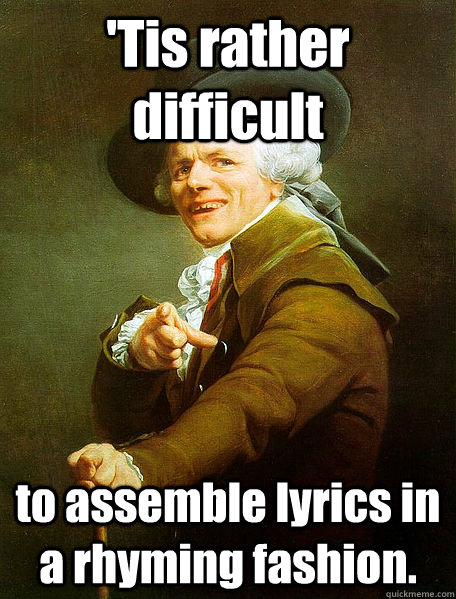 tis rather difficult to assemble lyrics in a rhyming fashio - Joseph Decreaux