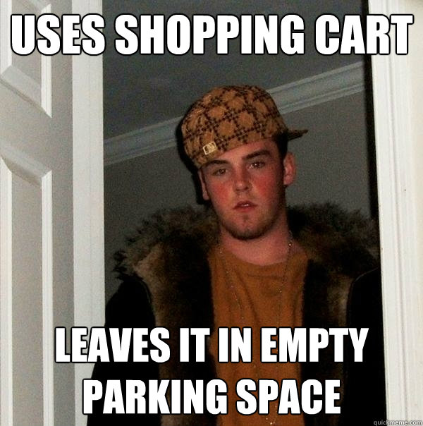 uses shopping cart leaves it in empty parking space - Scumbag Steve