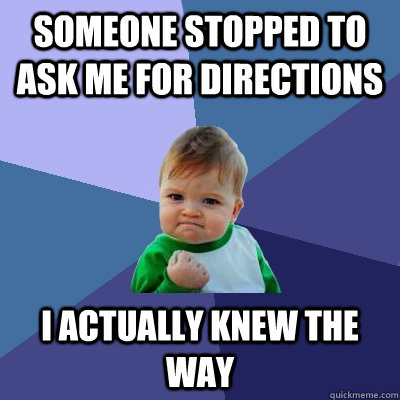 someone stopped to ask me for directions i actually knew the - Success Kid