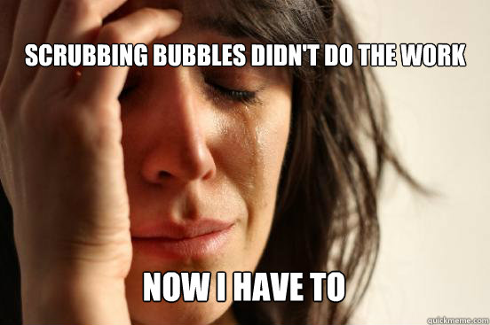 scrubbing bubbles didnt do the work now i have to caption - First World Problems