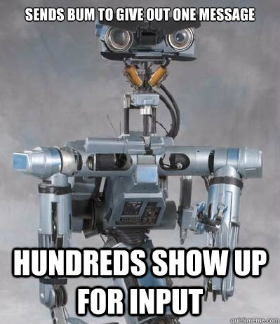 sends bum to give out one message hundreds show up for input - Angry Johnny Five