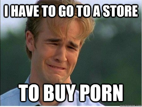 i have to go to a store to buy porn - 1990s Problems