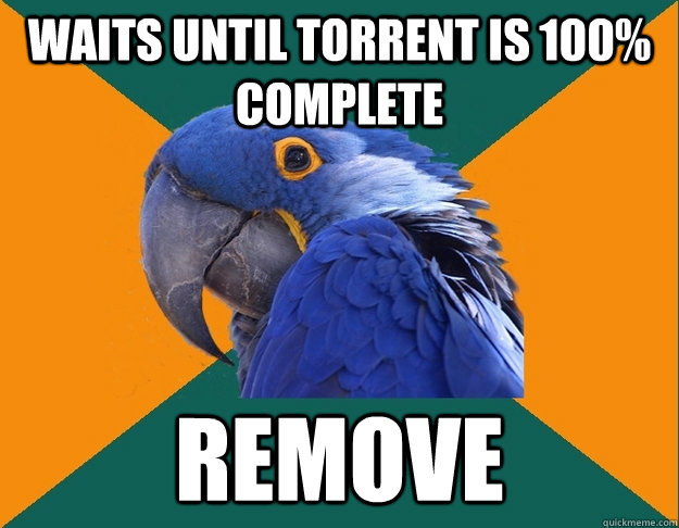 waits until torrent is 100 complete remove - Paranoid Parrot
