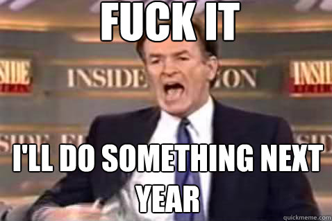 fuck it ill do something next year - Fuck It Bill OReilly