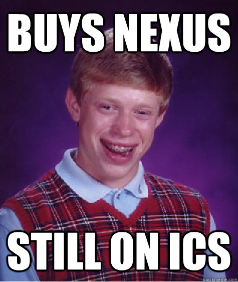 buys nexus still on ics - Bad Luck Brian