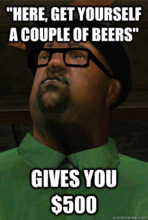 here get yourself a couple of beers gives you 500 - Good Guy Big Smoke