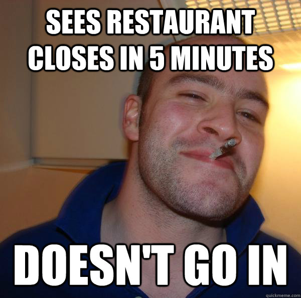 sees restaurant closes in 5 minutes doesnt go in - Good Guy Greg