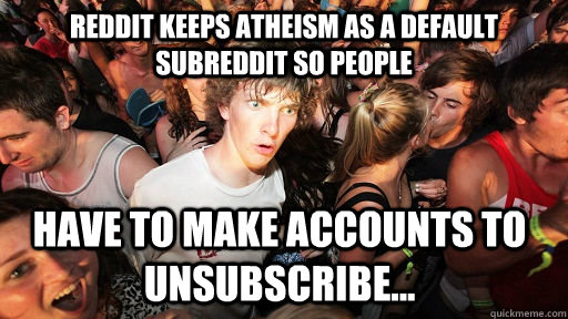 reddit keeps atheism as a default subreddit so people have - Sudden Clarity Clarence