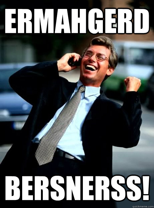 ermahgerd bersnerss - Ha Ha! Business