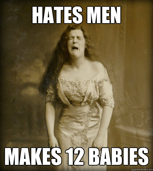 hates men makes 12 babies - 1890s Problems