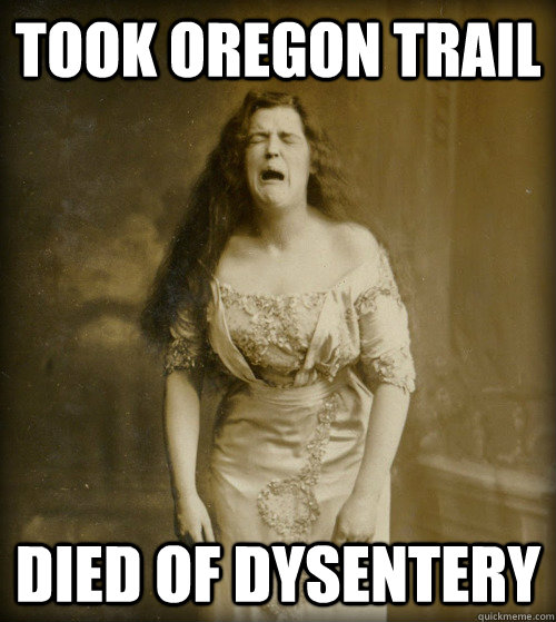 took oregon trail died of dysentery - 1890s Problems