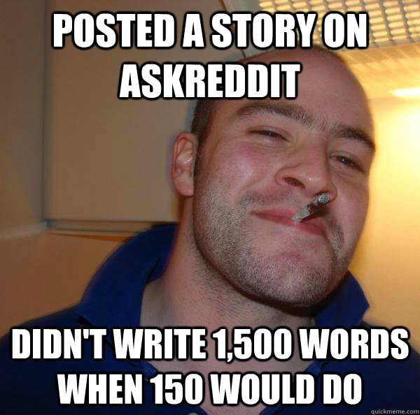 posted a story on askreddit didnt write 1500 words when 15 - Good Guy Greg