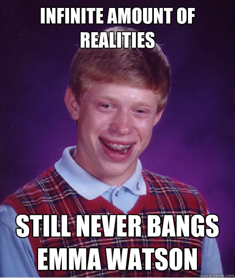 infinite amount of realities still never bangs emma watson - Bad Luck Brian