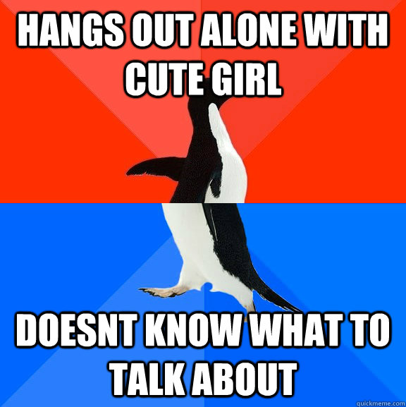 hangs out alone with cute girl doesnt know what to talk abou - Socially Awesome Awkward Penguin