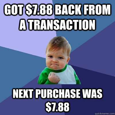 got 788 back from a transaction next purchase was 788 - Success Kid