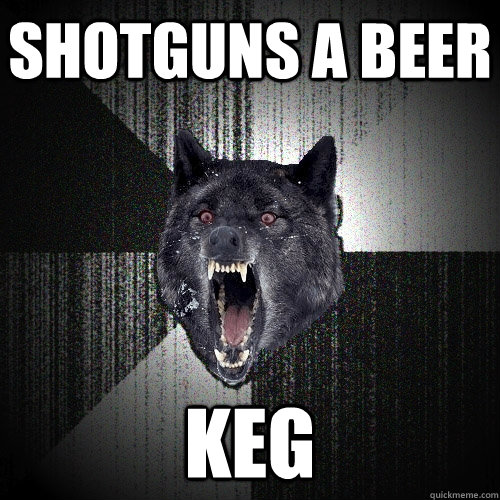 shotguns a beer keg - Insanity Wolf