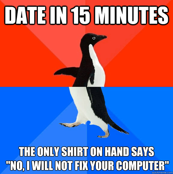 date in 15 minutes the only shirt on hand says no i will - Socially Awesome Awkward Penguin