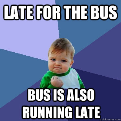 late for the bus bus is also running late - Success Kid