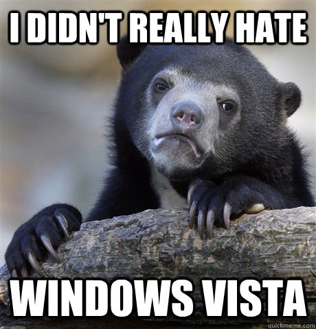 i didnt really hate windows vista - Confession Bear