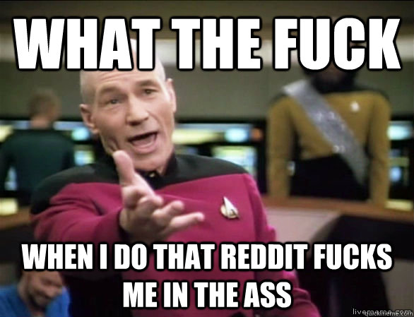 what the fuck when i do that reddit fucks me in the ass - Annoyed Picard HD