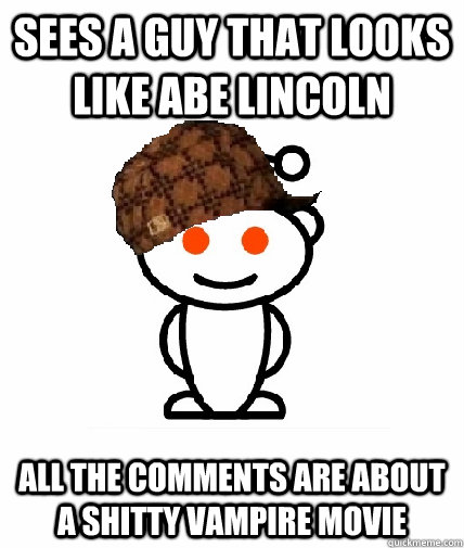 sees a guy that looks like abe lincoln all the comments are - Scumbag Reddit
