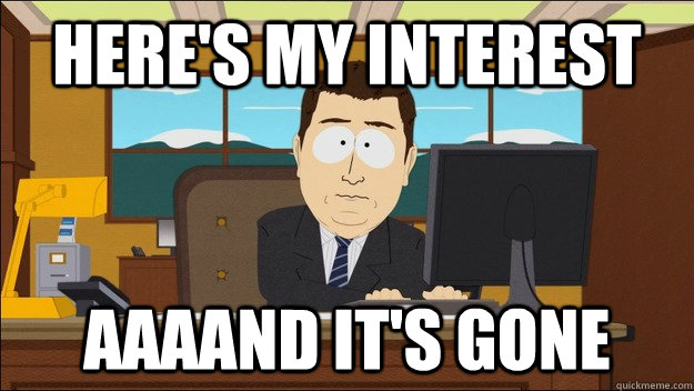 heres my interest aaaand its gone - aaaand its gone