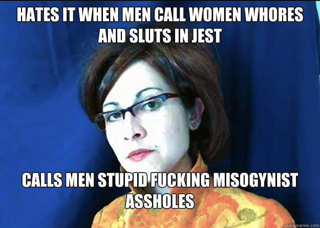 hates it when men call women whores and sluts in jest calls - Ironic Feminist