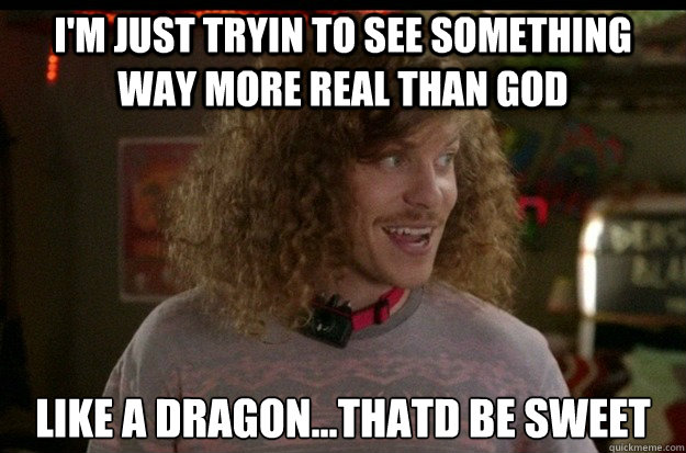 im just tryin to see something way more real than god like - Blake