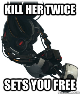 kill her twice sets you free - Good Gal GLaDOS