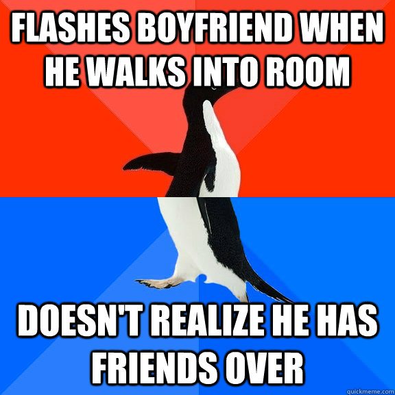 flashes boyfriend when he walks into room doesnt realize he - Socially Awesome Awkward Penguin