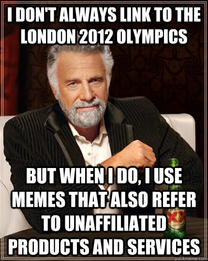 i dont always link to the london 2012 olympics but when i d - The Most Interesting Man In The World
