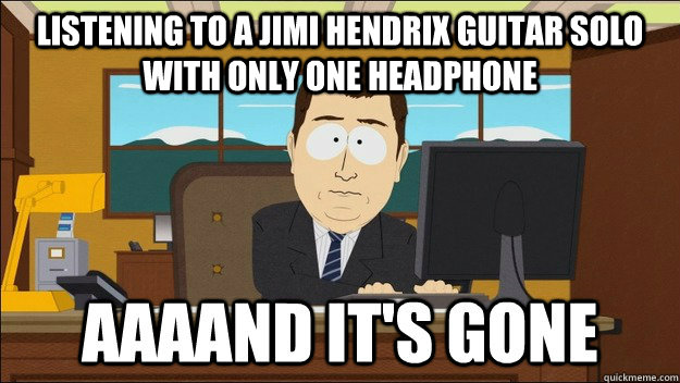 listening to a jimi hendrix guitar solo with only one headph - AAAAND Its Gone